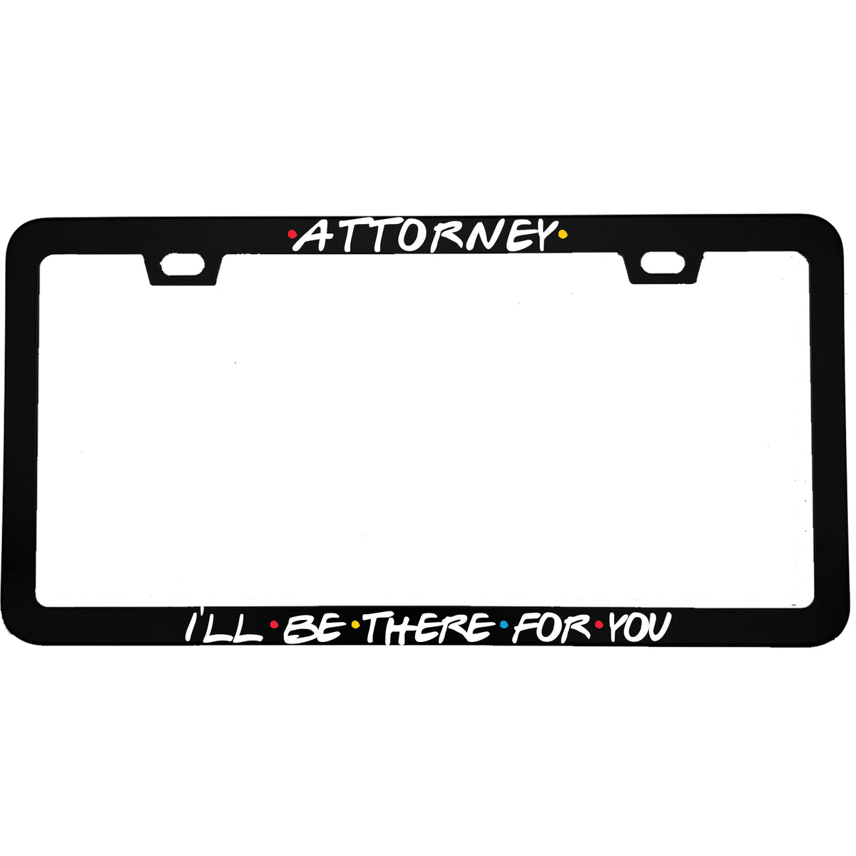 "Attorney I'll Be There For You" business aluminum license plate frame — front view
