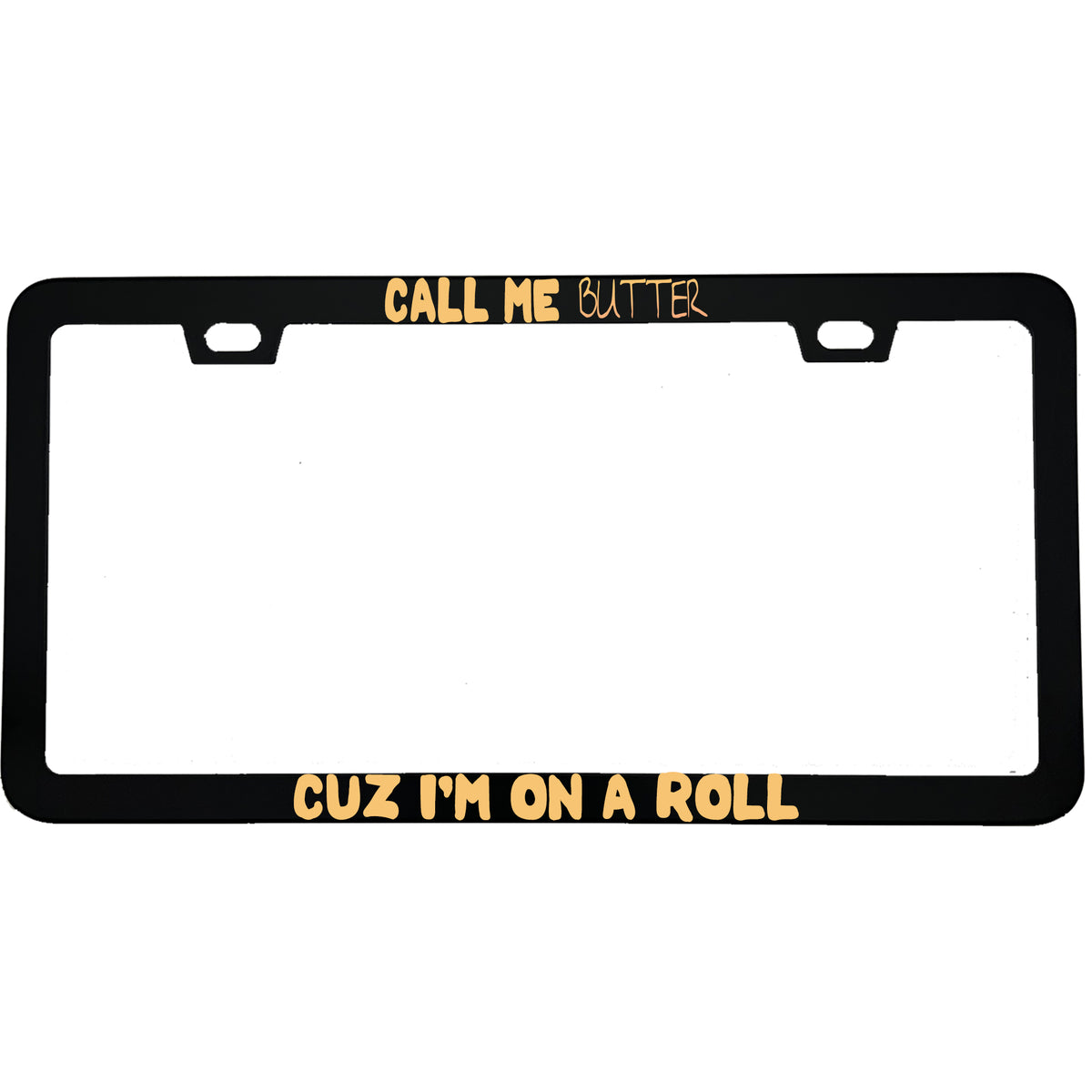 "Call Me Butter Cuz I'm On A Roll" funny aluminum license plate frame β front view