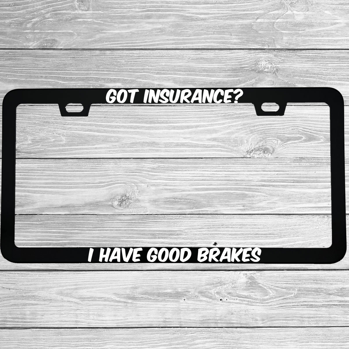 Close-up of "Got Insurance? I Have Good Brakes" license plate frame showing fade-proof print quality