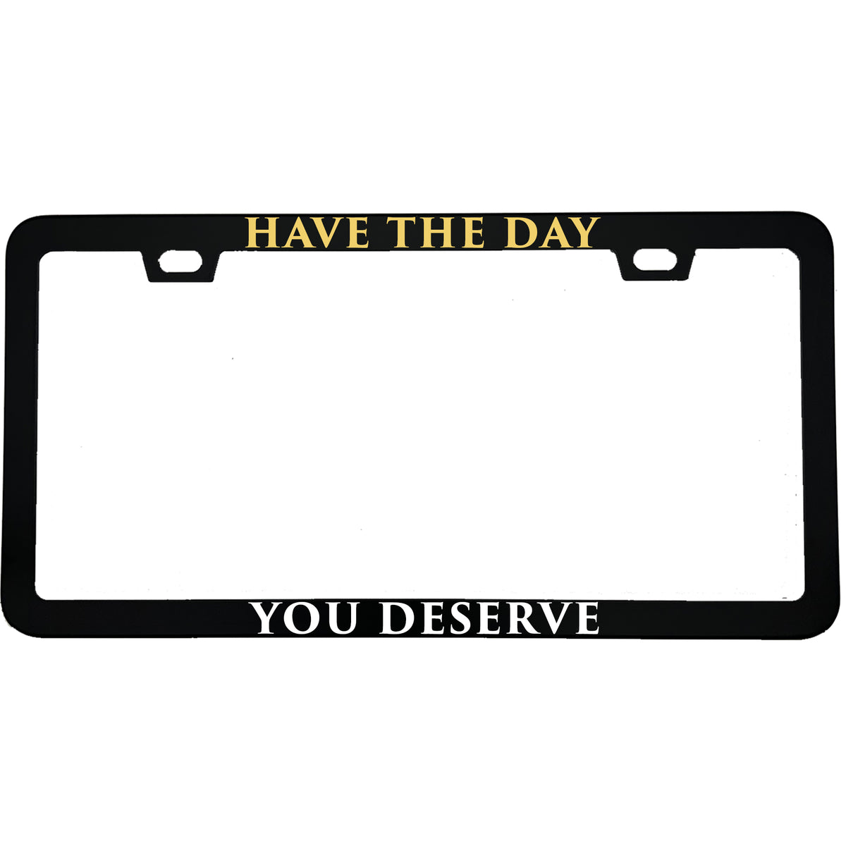 "Have The Day You Deserve" license plate frame - image 1