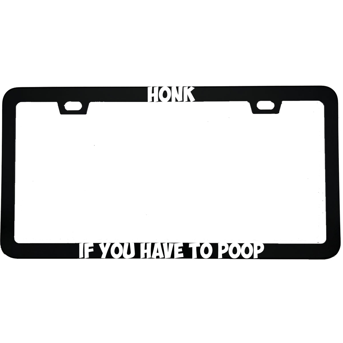 "Honk If You Have To Poop" funny aluminum license plate frame β front view
