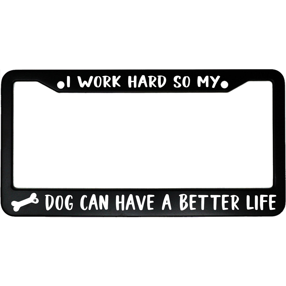 "I Work Hard So My Dog Can Have a Better Life" dog lover aluminum license plate frame — front view
