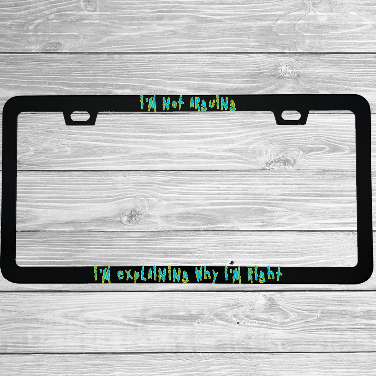Close-up of "I'm Not Arguing, I'm Explaining Why I'm Right" license plate frame showing fade-proof print quality