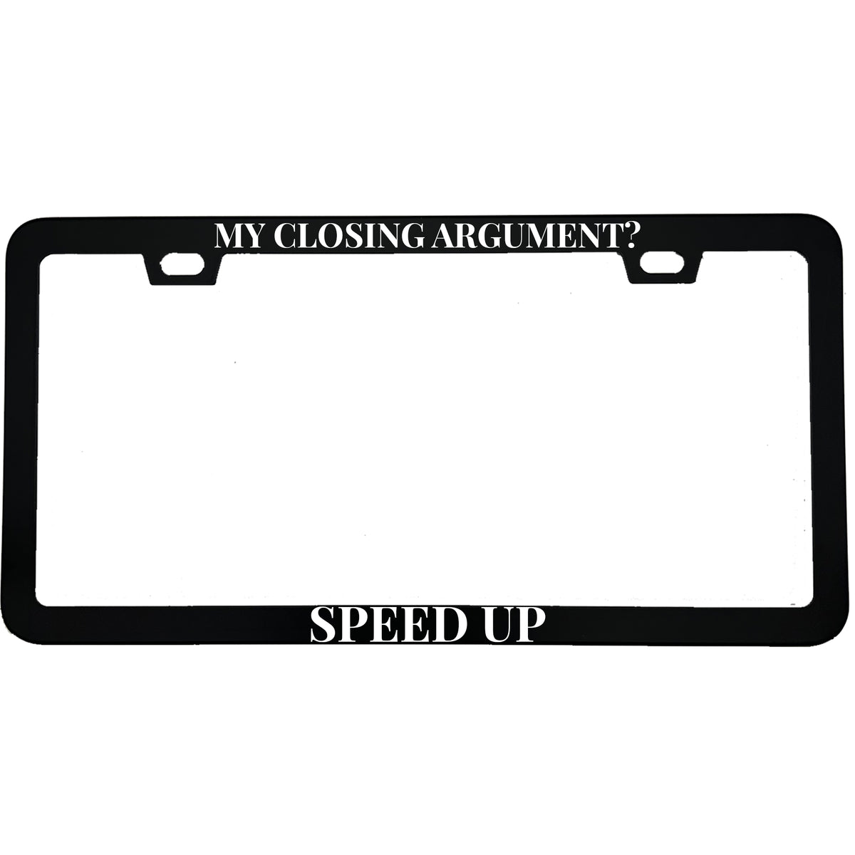 "My Closing Argument? Speed Up!" lawyer aluminum license plate frame — front view