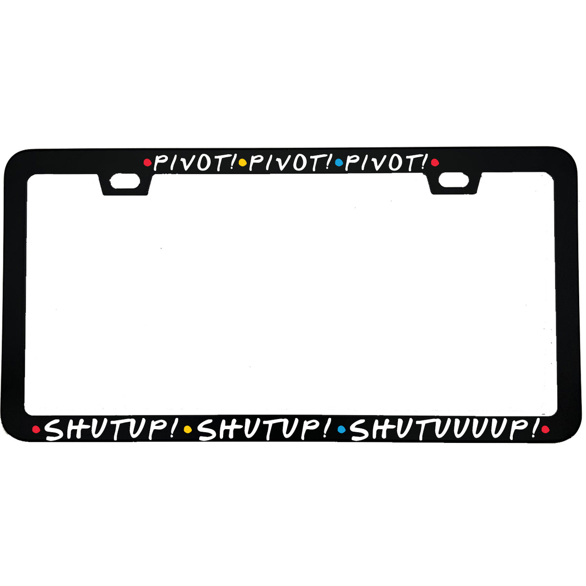 "Pivot Pivot Pivot Shutup Shutup Shutuuuup" tv fan aluminum license plate frame — front view