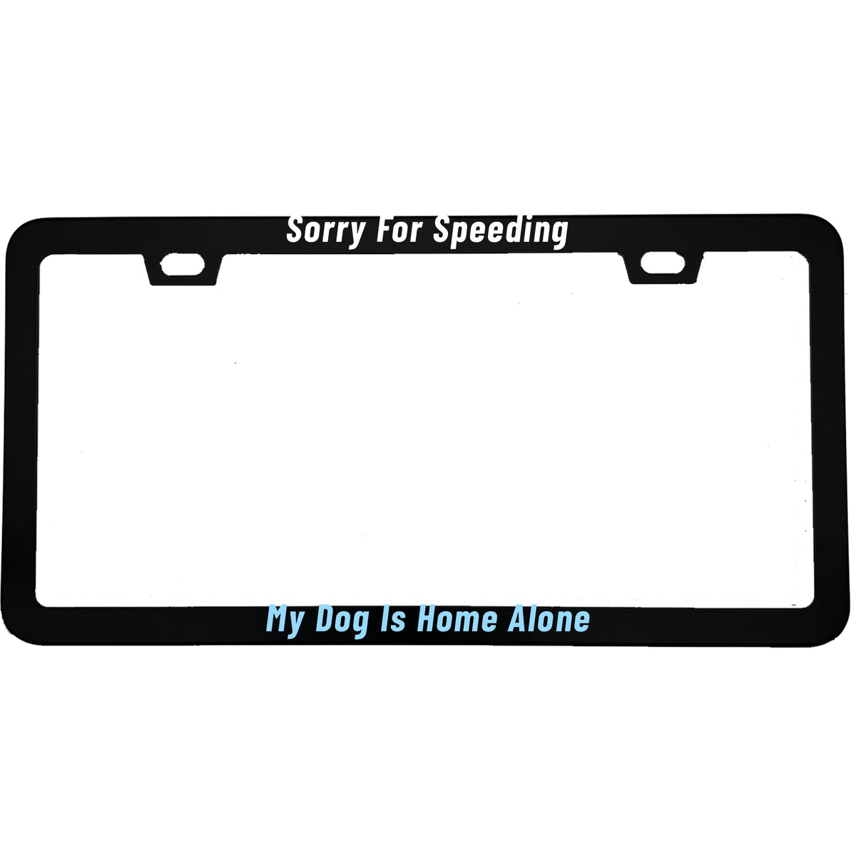 Sorry For Speeding My Dog Is Home Alone license plate frame - image 1