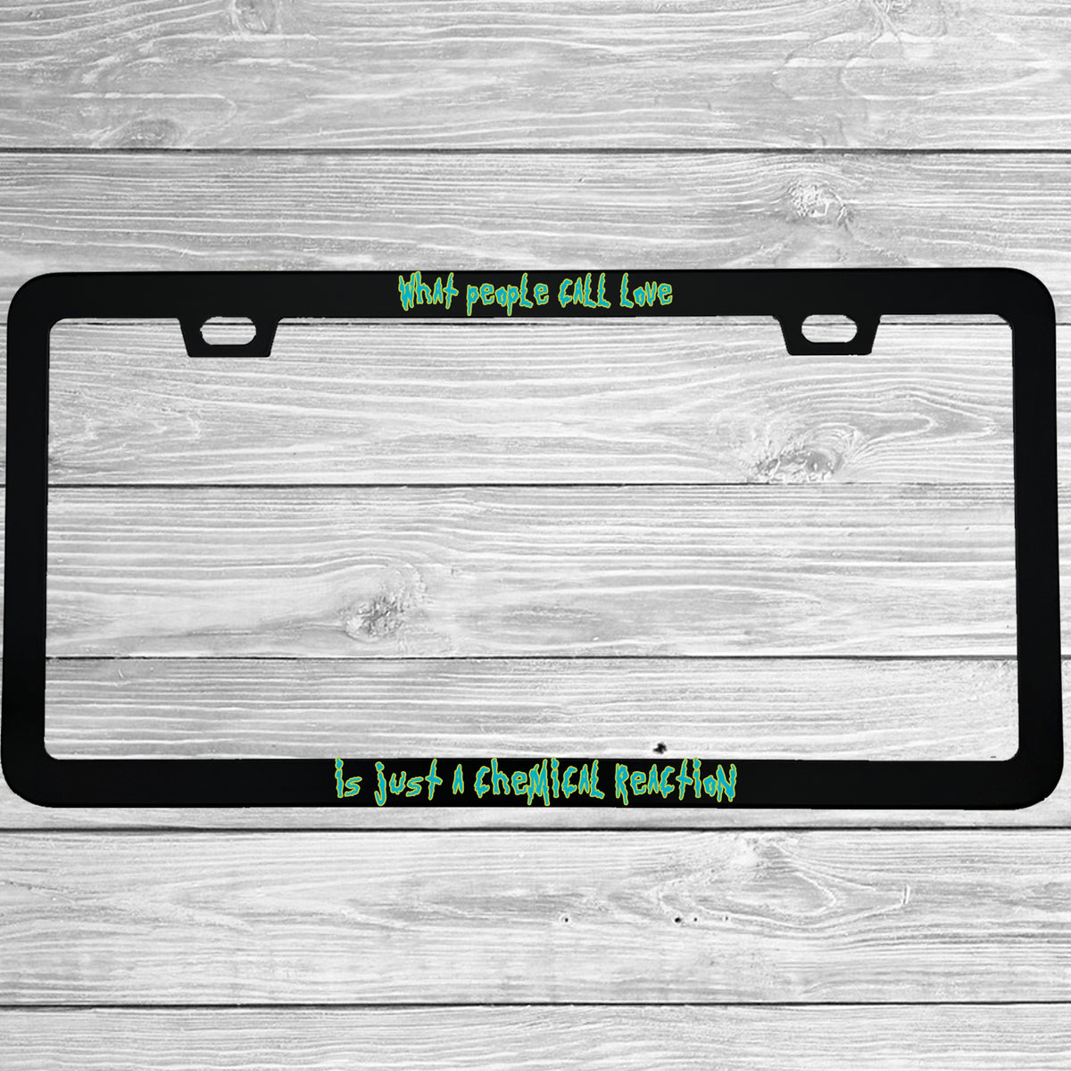 Close-up of "What People Call Love Is Just A Chemical Reaction" license plate frame showing fade-proof print quality