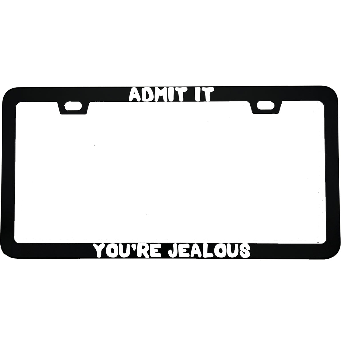 "Admit It You're Jealous" funny aluminum license plate frame β front view