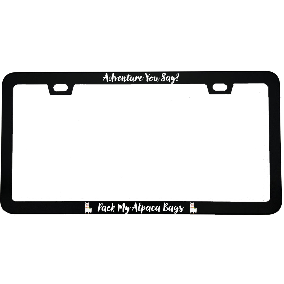 "Adventure You Say Pack My Alpaca Bags" outdoor aluminum license plate frame — front view