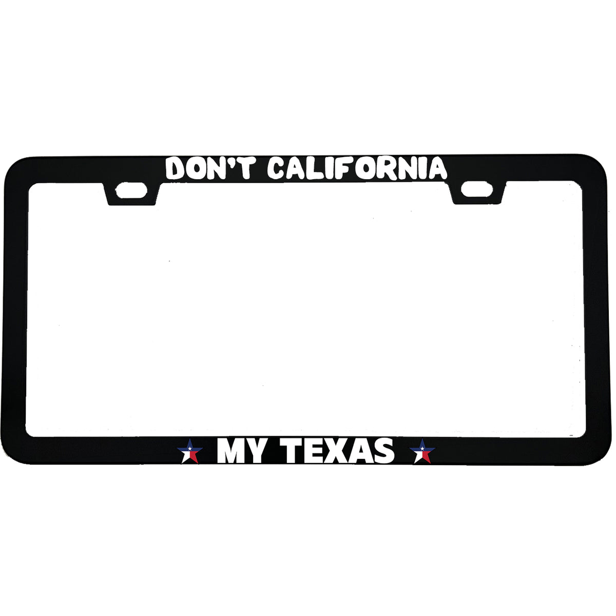 "Don't California My Texas" state pride aluminum license plate frame — front view