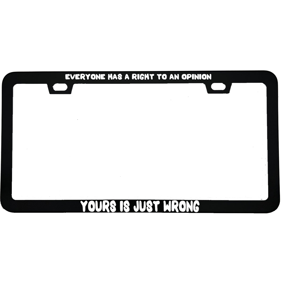 "Everyone Has A Right To An Opinion Yours Is Just Wrong" funny aluminum license plate frame β front view