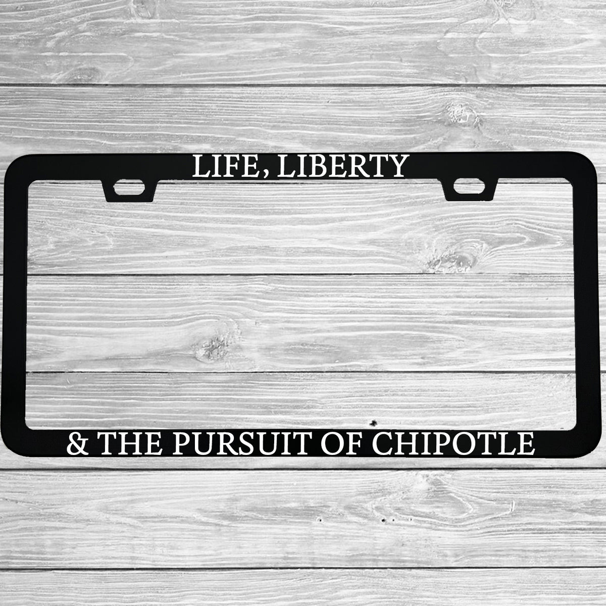 Close-up of "Life Liberty And The Pursuit Of Chipotle" license plate frame showing fade-proof print quality