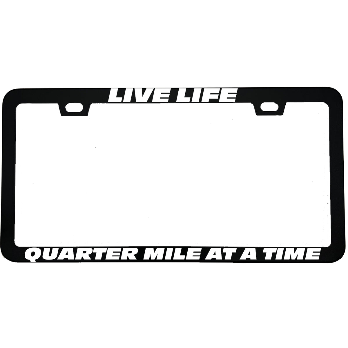 "Live Life Quarter Mile At A Time" racing fan aluminum license plate frame — front view