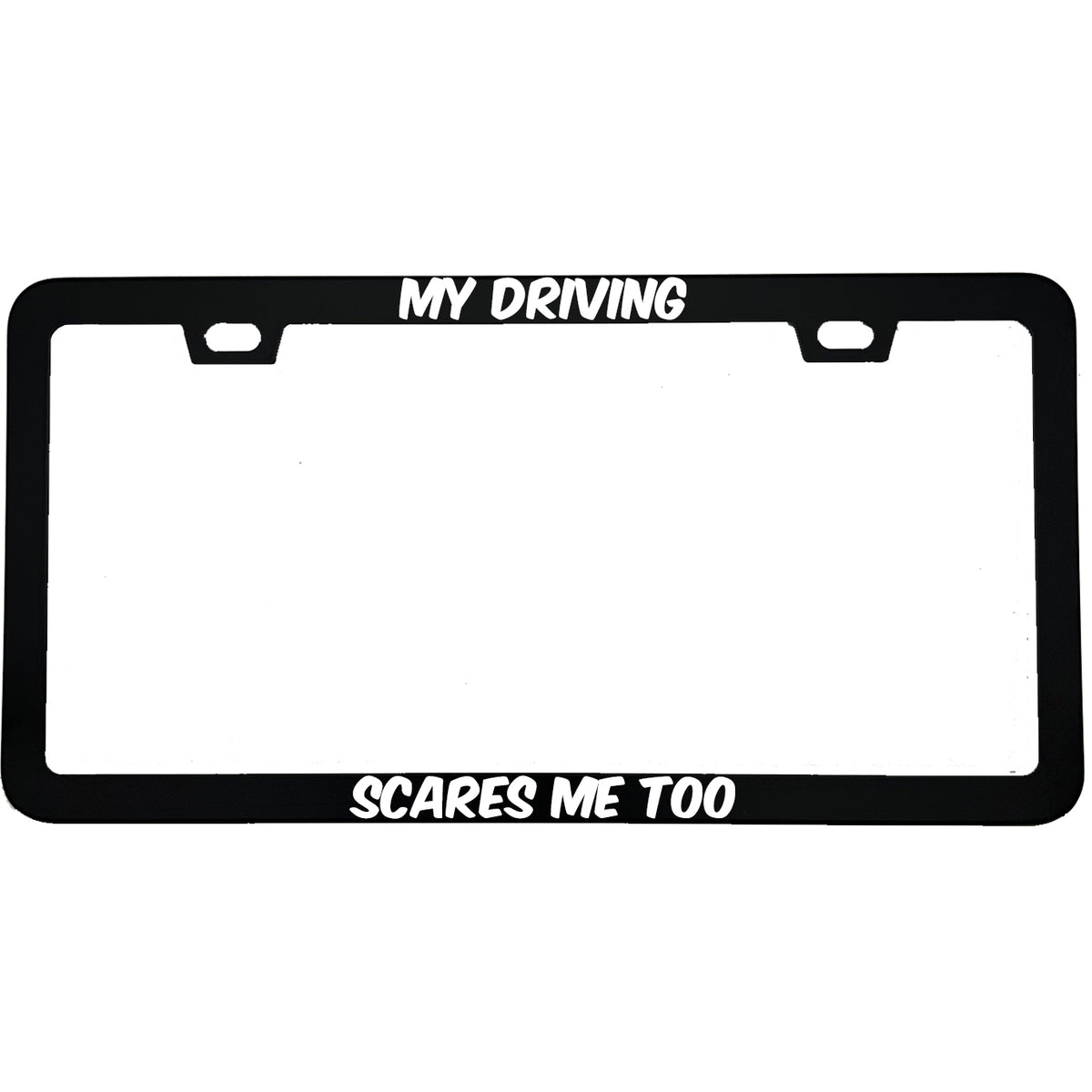 "My Driving Scares Me Too" funny aluminum license plate frame — front view