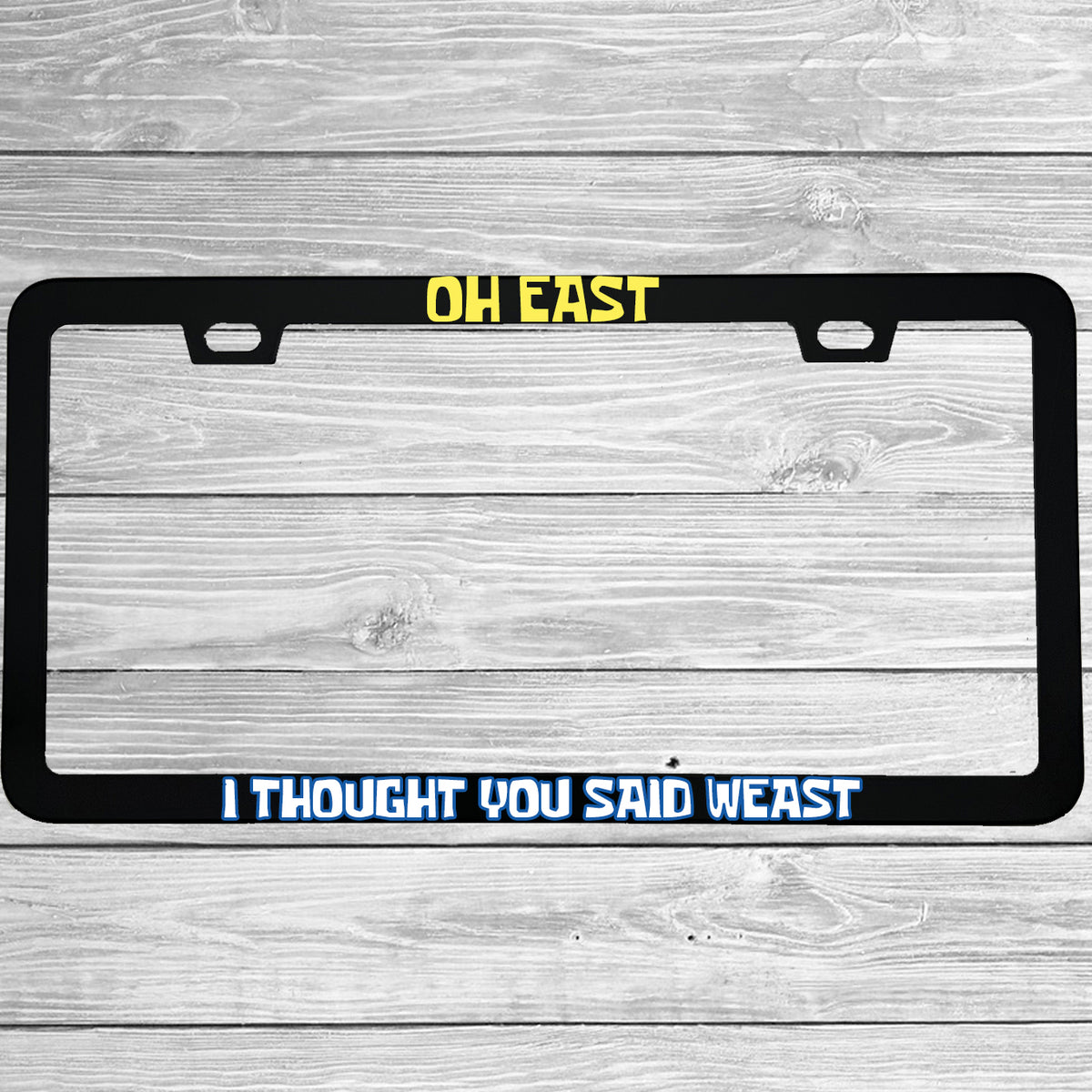 Close-up of "Oh East I Thought You Said Weast" license plate frame showing fade-proof print quality