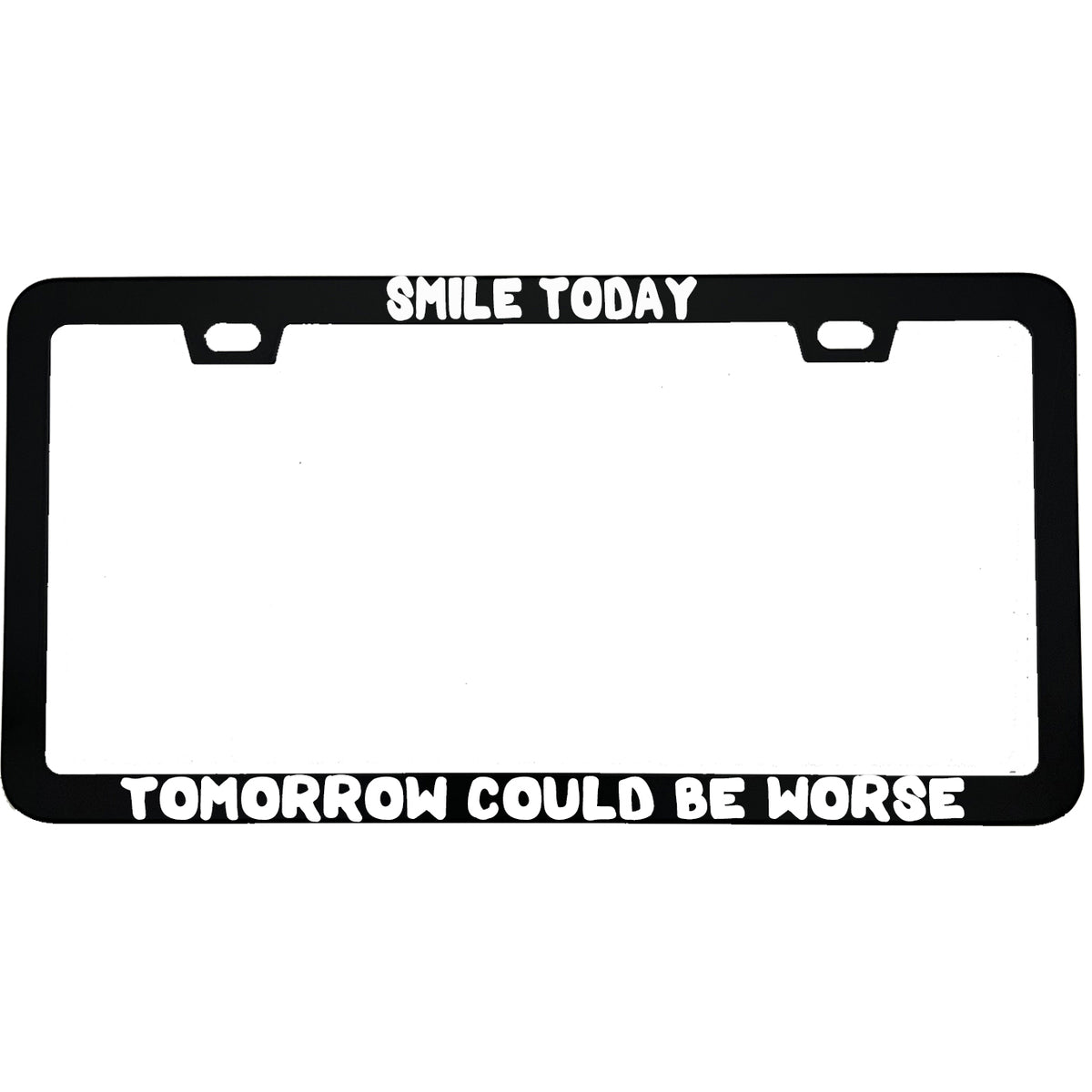 "Smile Today Tomorrow Could Be Worse" funny aluminum license plate frame — front view