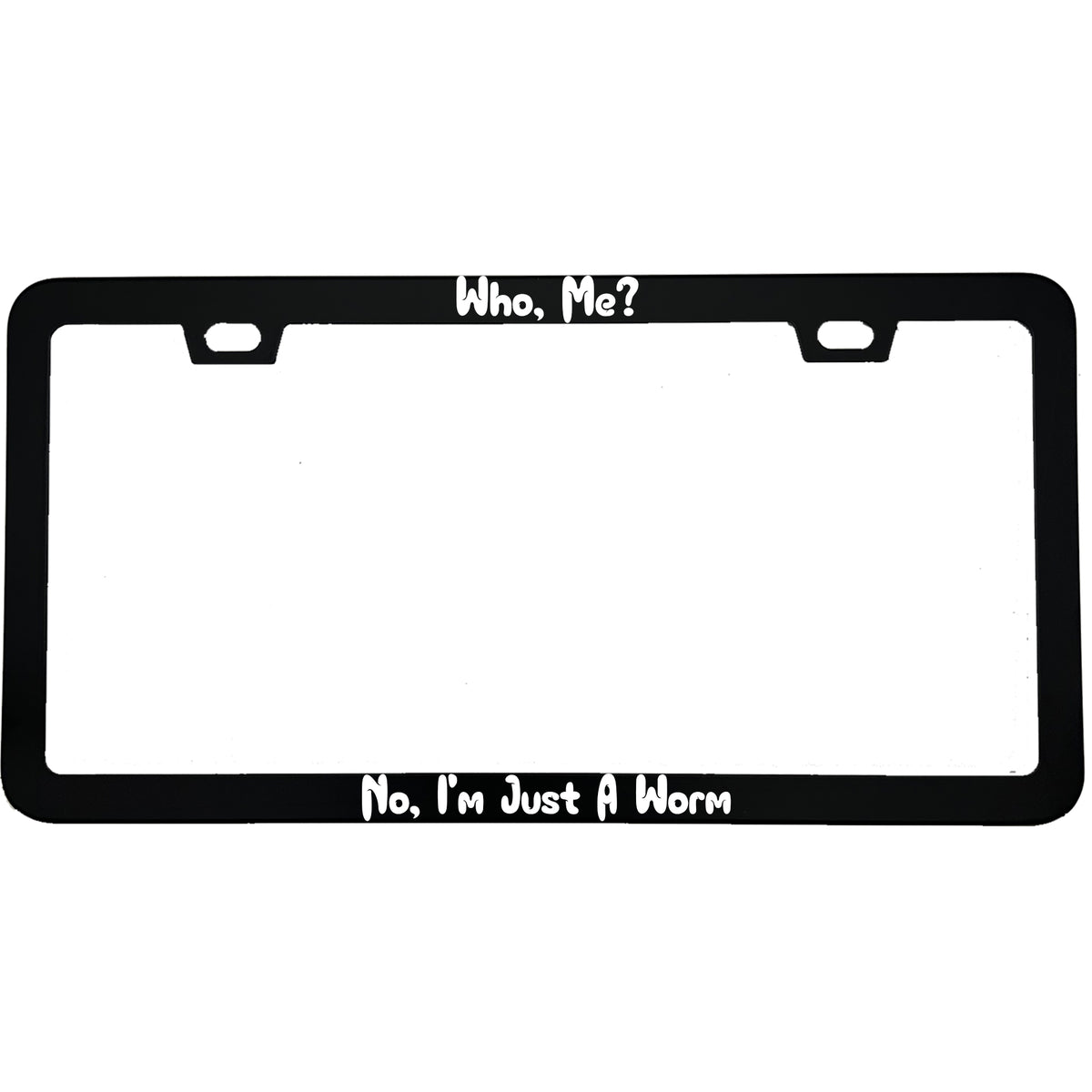 "Who, Me? No, I'm Just A Worm" funny aluminum license plate frame β front view