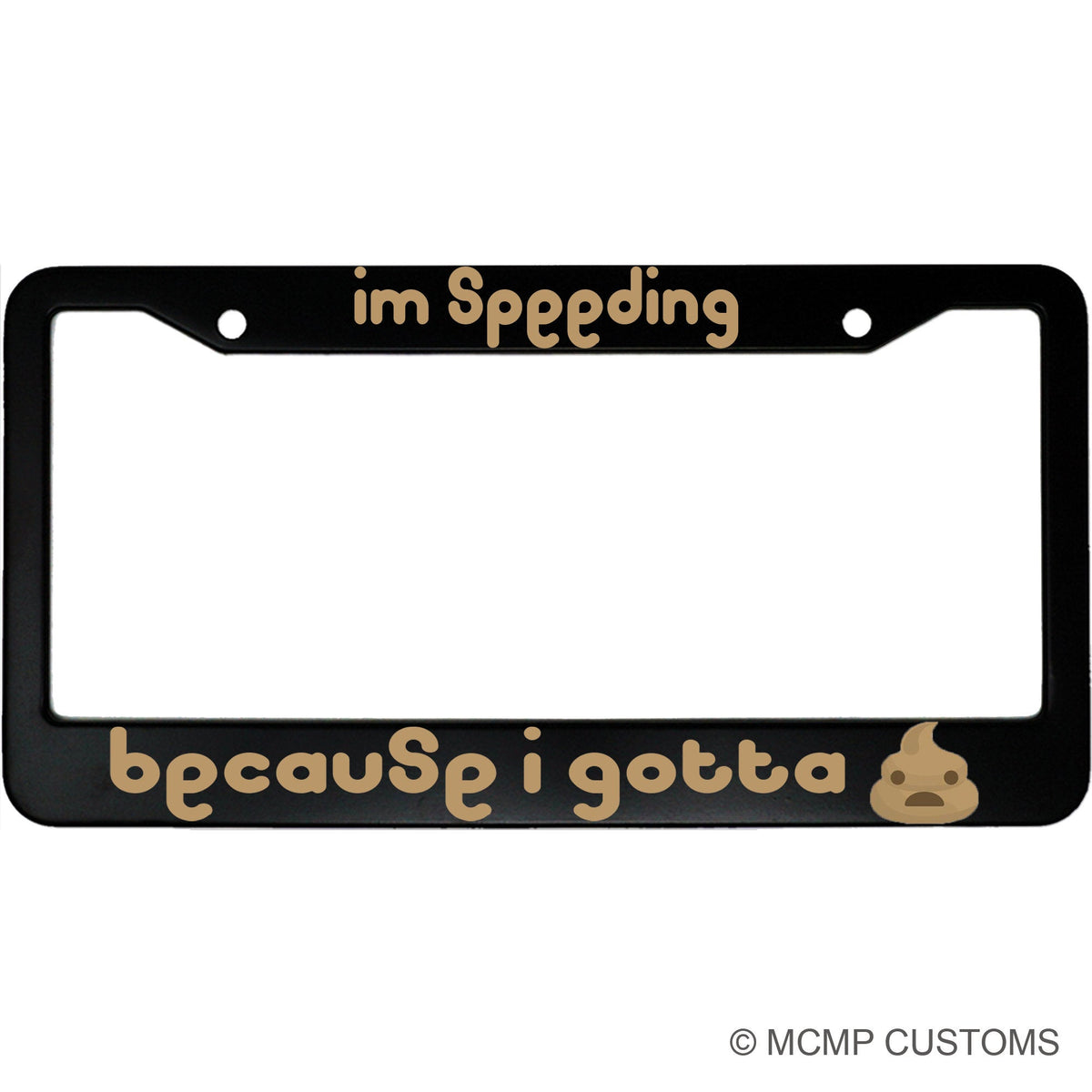 "I'm Speeding Because I Gotta Poop" funny aluminum license plate frame β front view