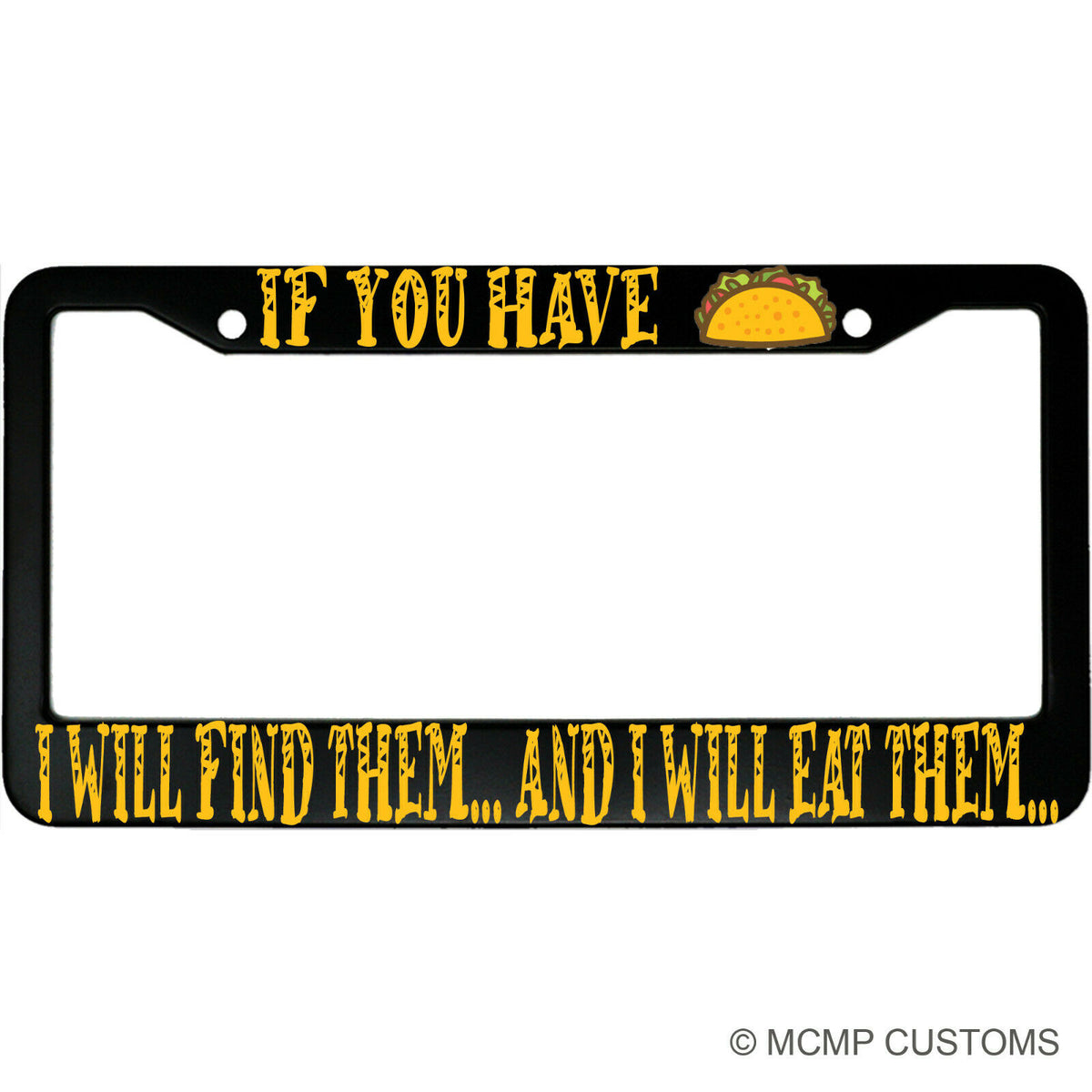 "If You Have Tacos, I Will Find Them And I Will Eat Them" foodie aluminum license plate frame β front view