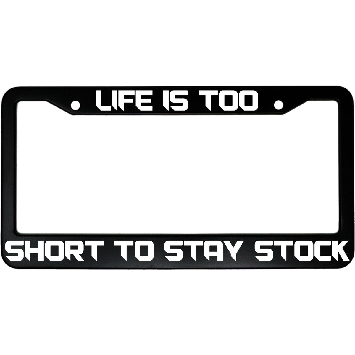 "Life Is Too Short To Stay Stock" car enthusiast aluminum license plate frame — front view
