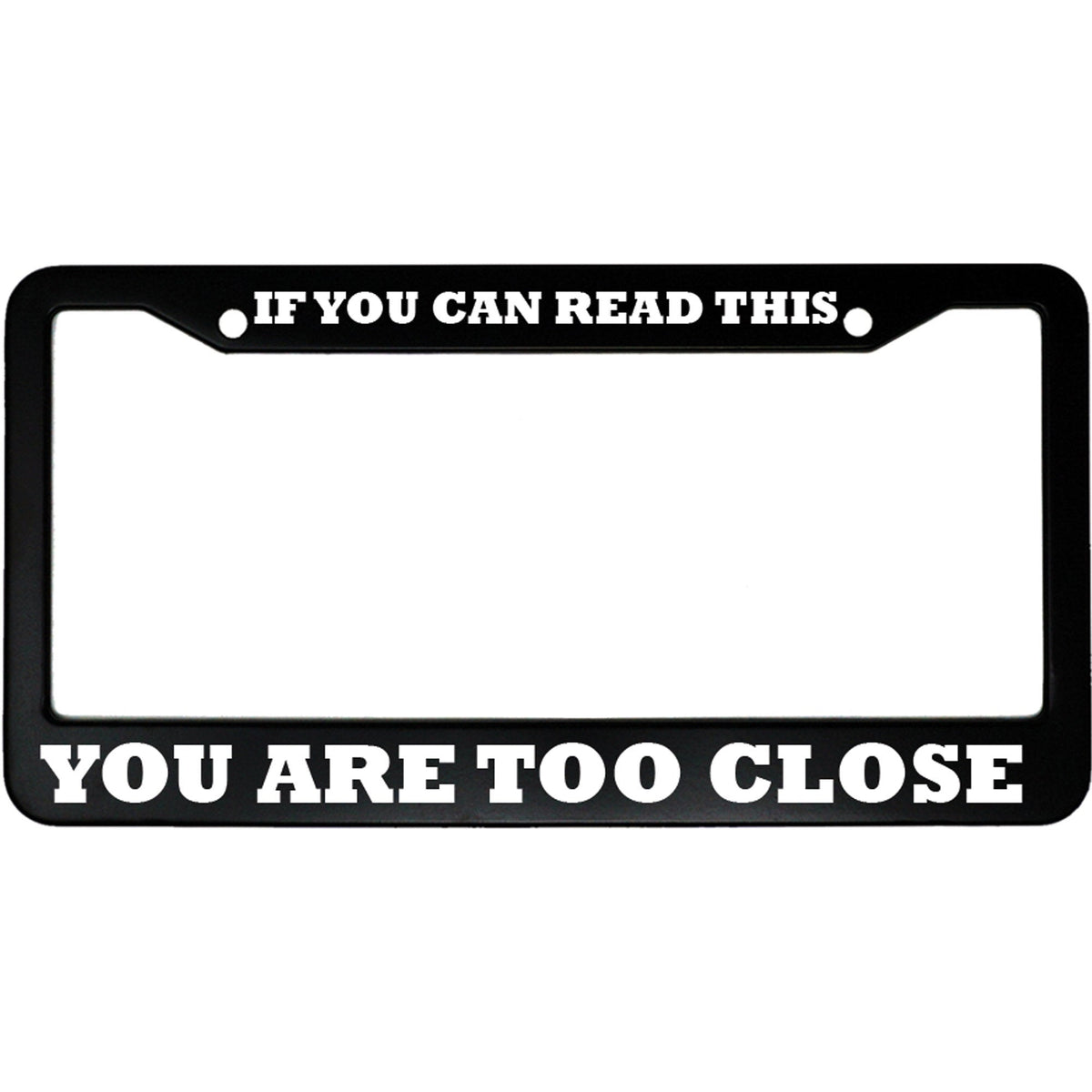 "If You Can Read This You Are Too Close" anti-tailgate aluminum license plate frame β front view