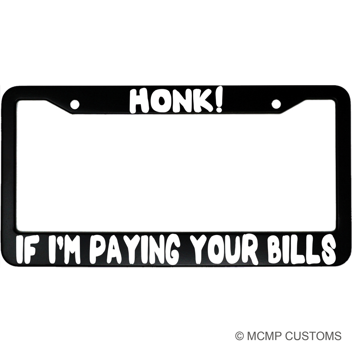 "Honk I'm Paying Your Bills" funny aluminum license plate frame β front view