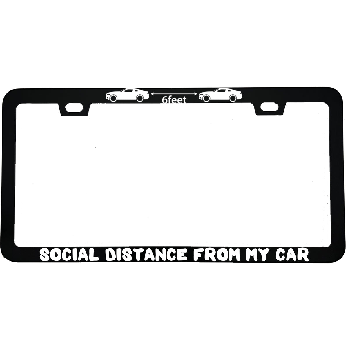 "6 Feet Social Distance From My Car" anti-tailgate aluminum license plate frame — front view