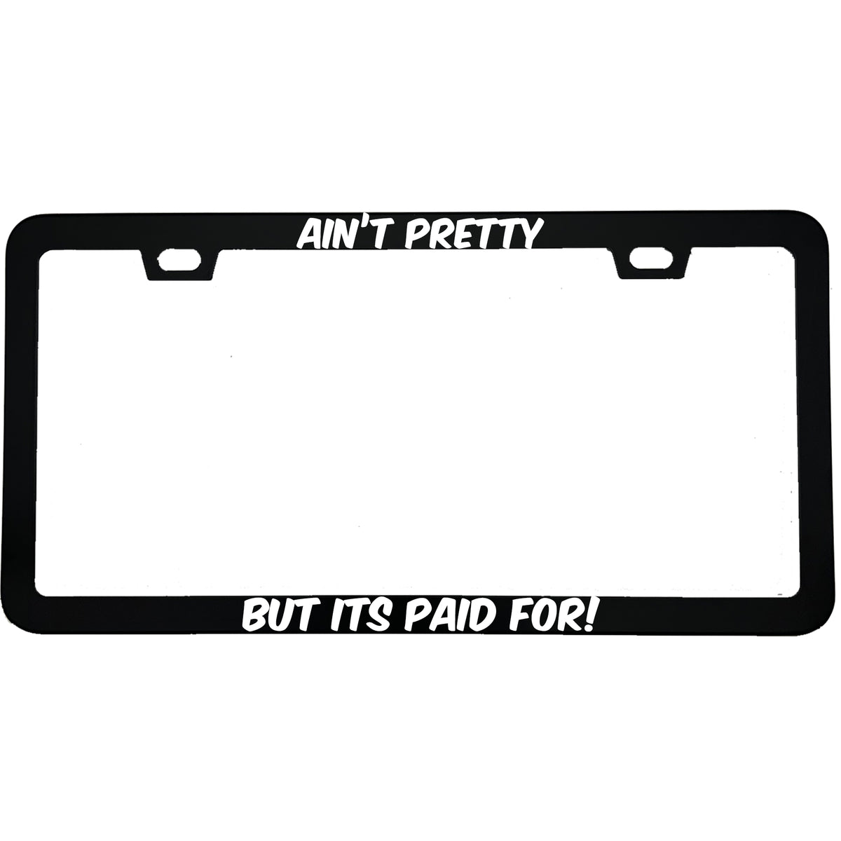 "Ain't Pretty But Its Paid For" funny aluminum license plate frame — front view