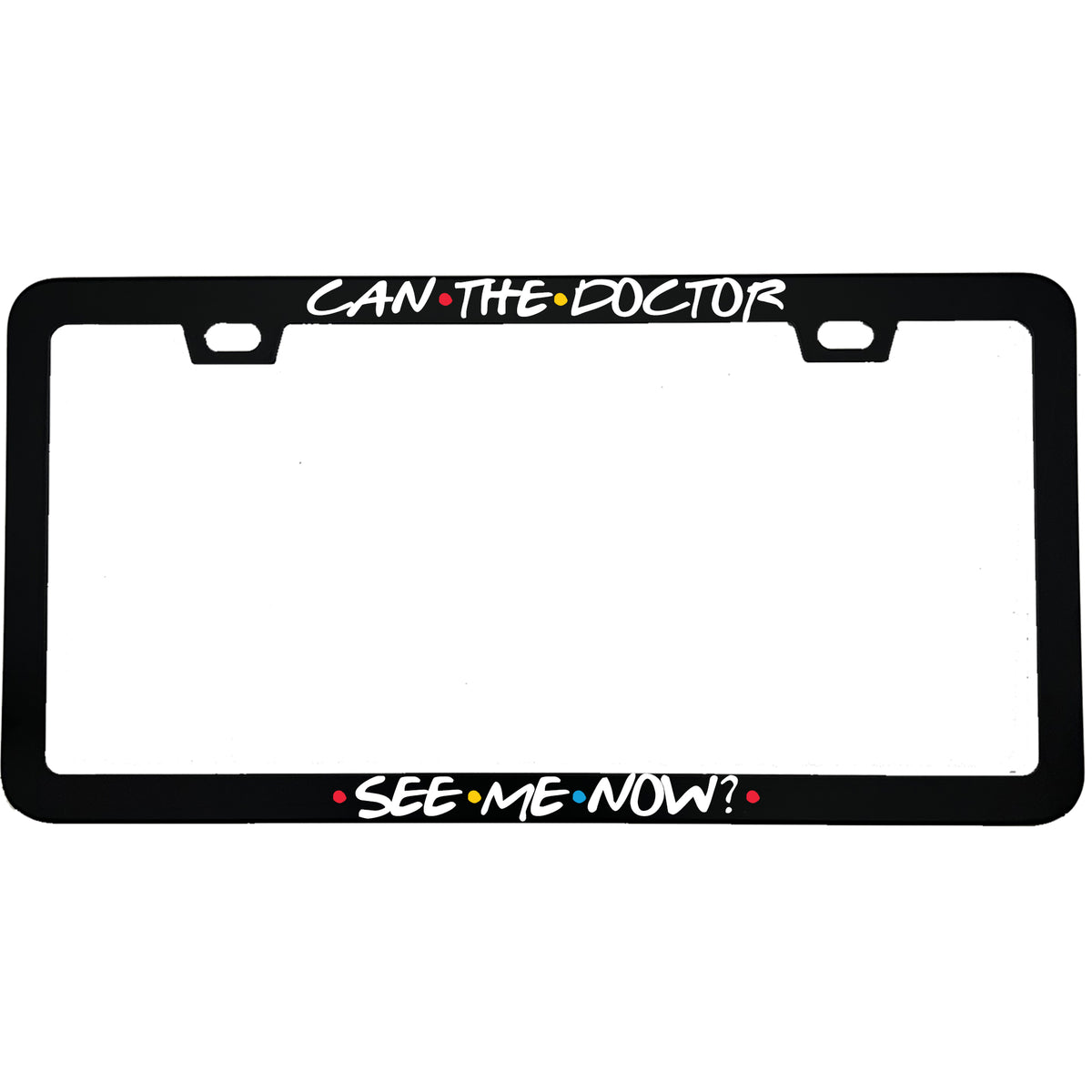 "Can The Doctor See Me Now?" nurse aluminum license plate frame — front view
