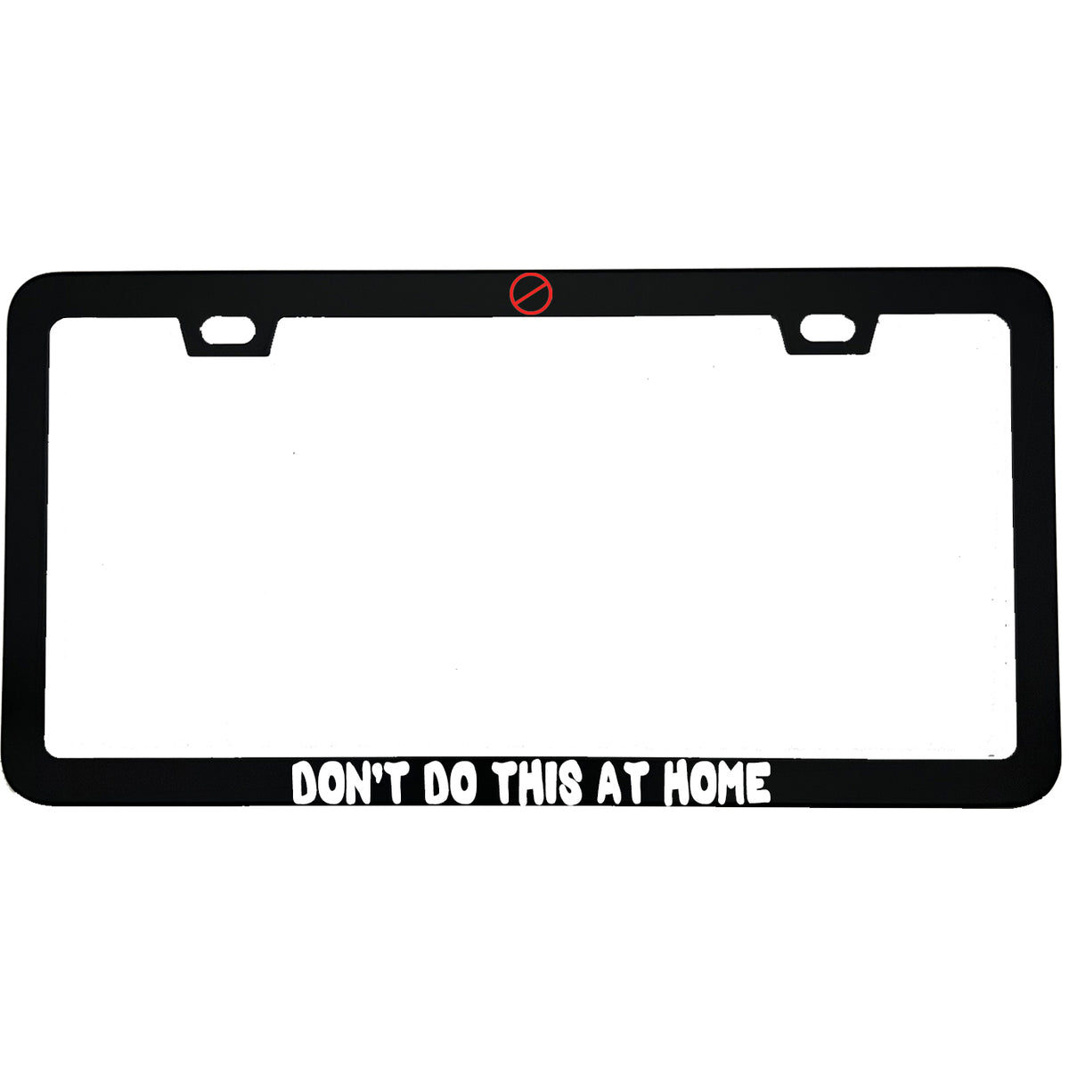 "Don't Do This At Home" funny aluminum license plate frame — front view