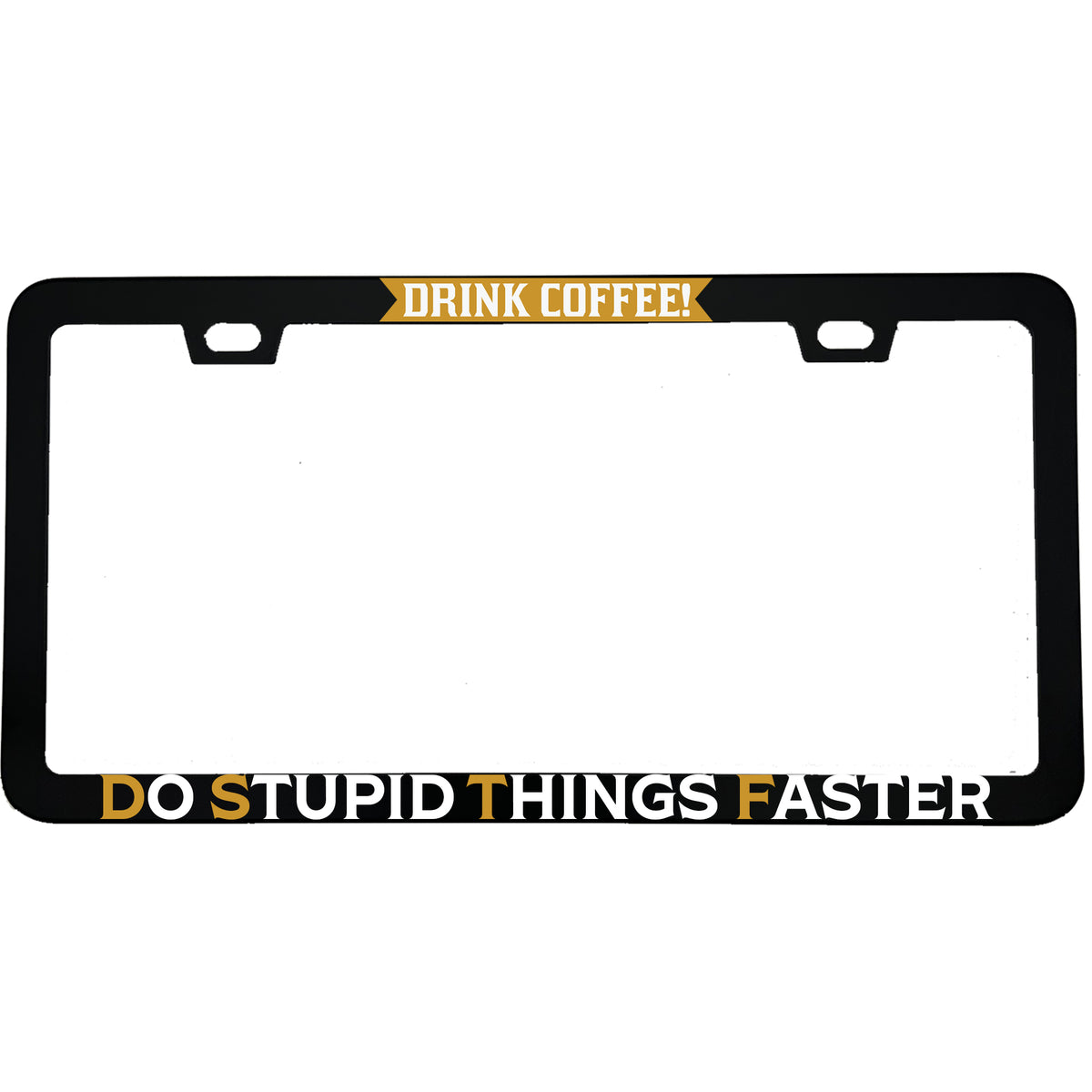 "Drink Coffee Do Stupid Things Faster" funny aluminum license plate frame — front view