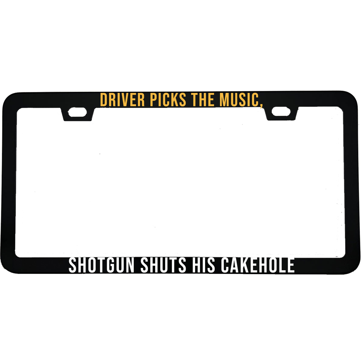 "Driver Picks The Music, Shotgun Shuts His Cakehole" license plate frame - image 1