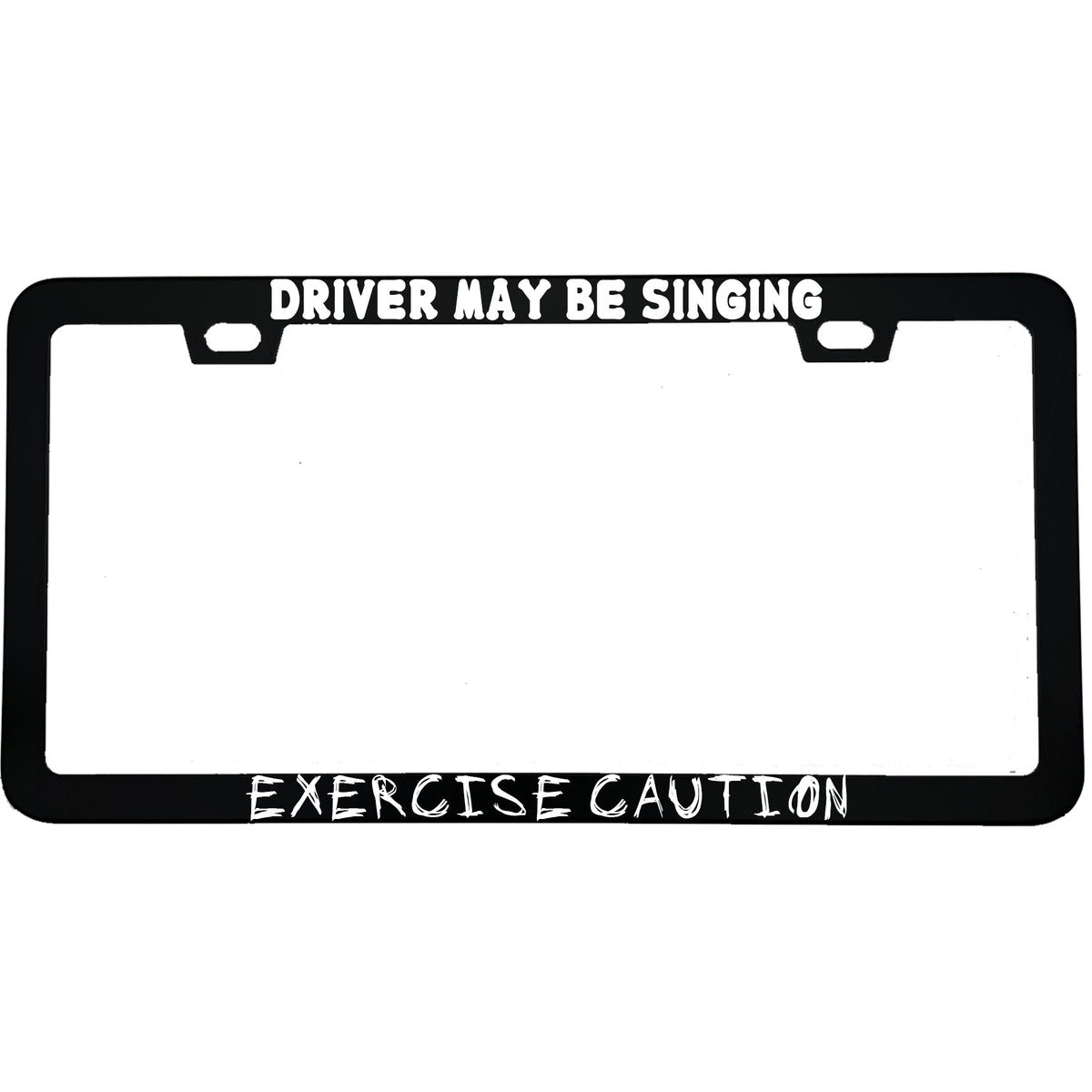 "Driver May Be Singing Exercise Caution" funny aluminum license plate frame — front view