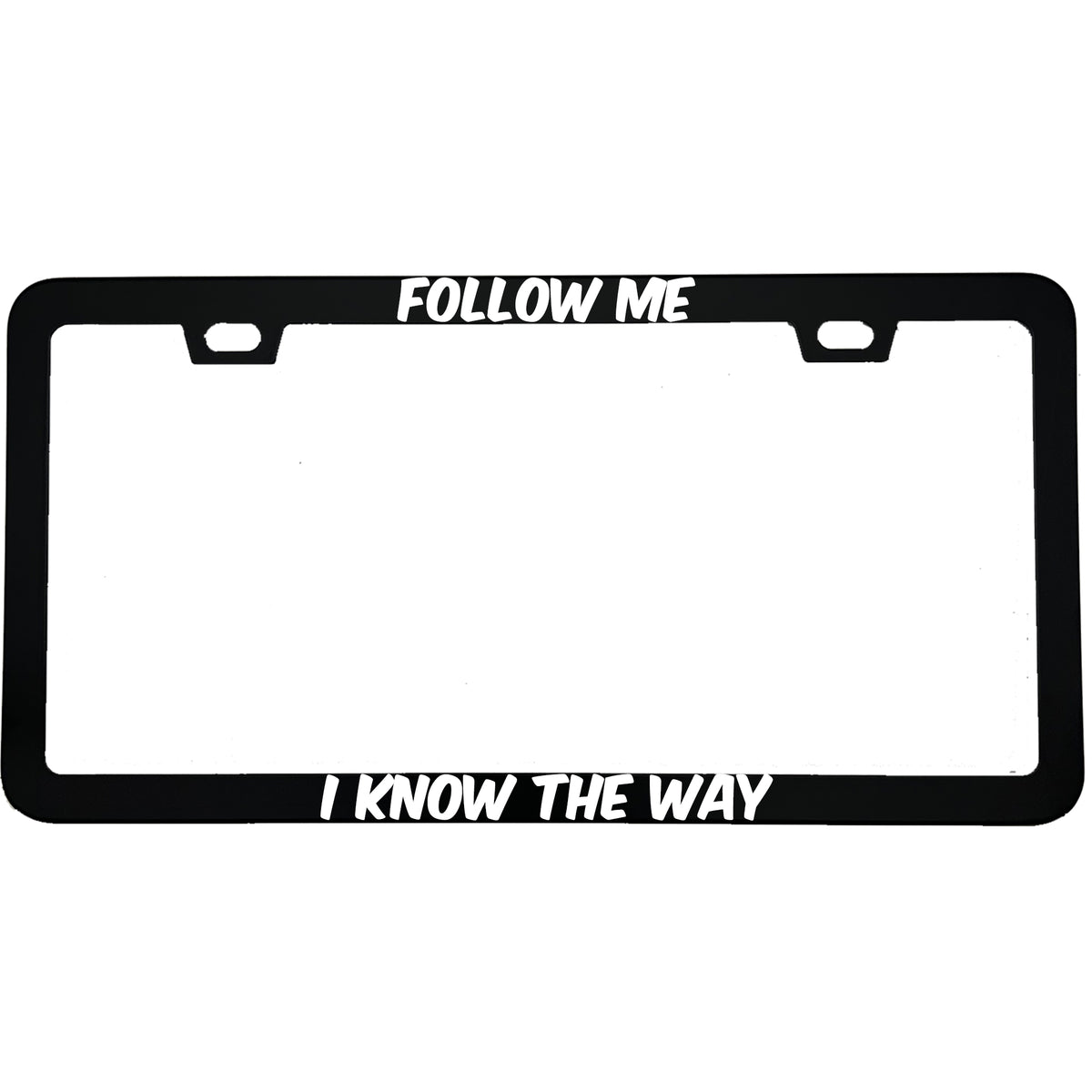 "Follow Me I Know The Way" got fan aluminum license plate frame — front view