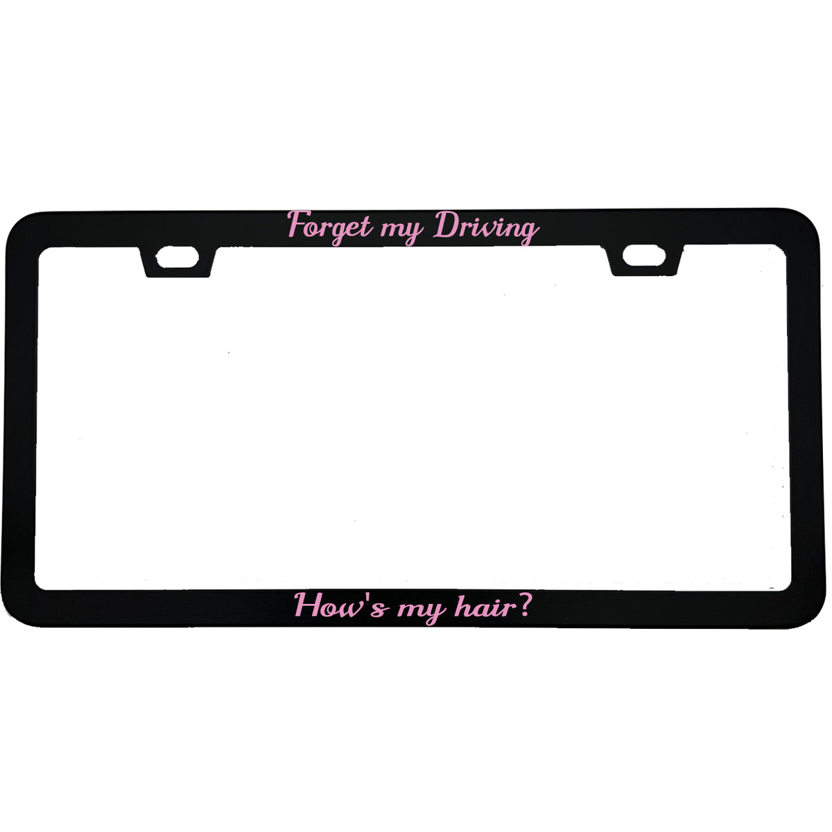 "Forget My Driving How's My Hair" license plate frame shown on vehicle — lifestyle photo