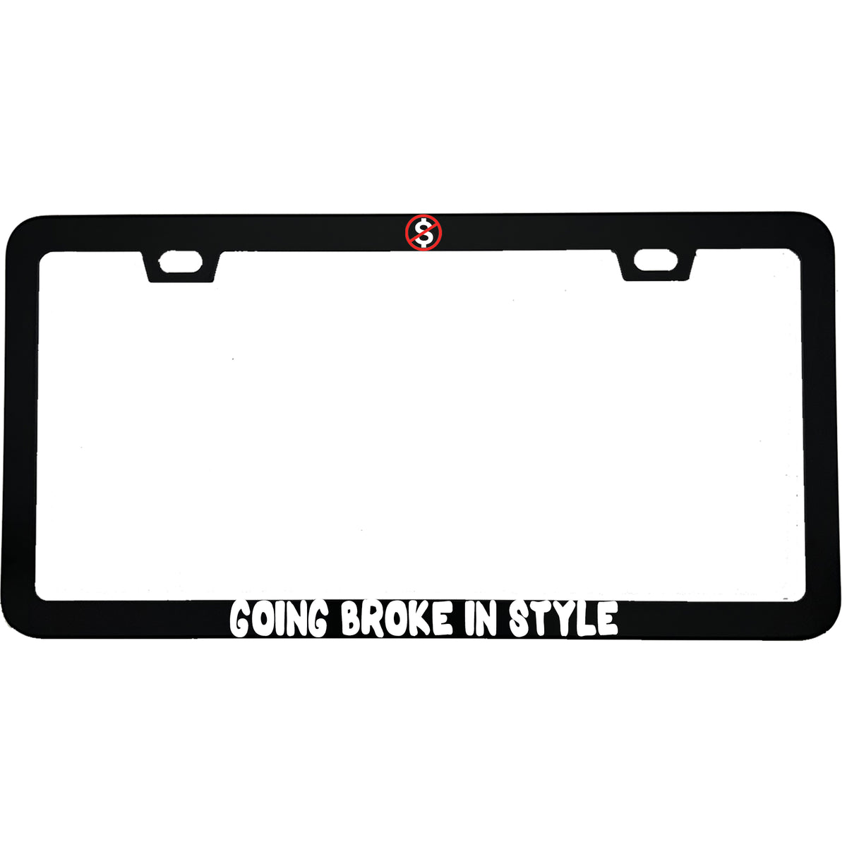 "Going Broke In Style" car enthusiast aluminum license plate frame — front view