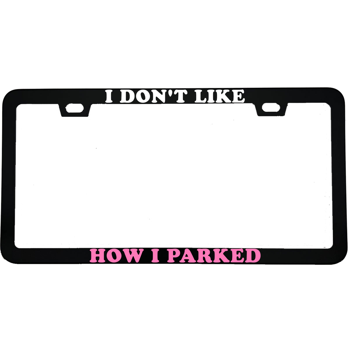"I Don't Like How I Parked" license plate frame - image 1
