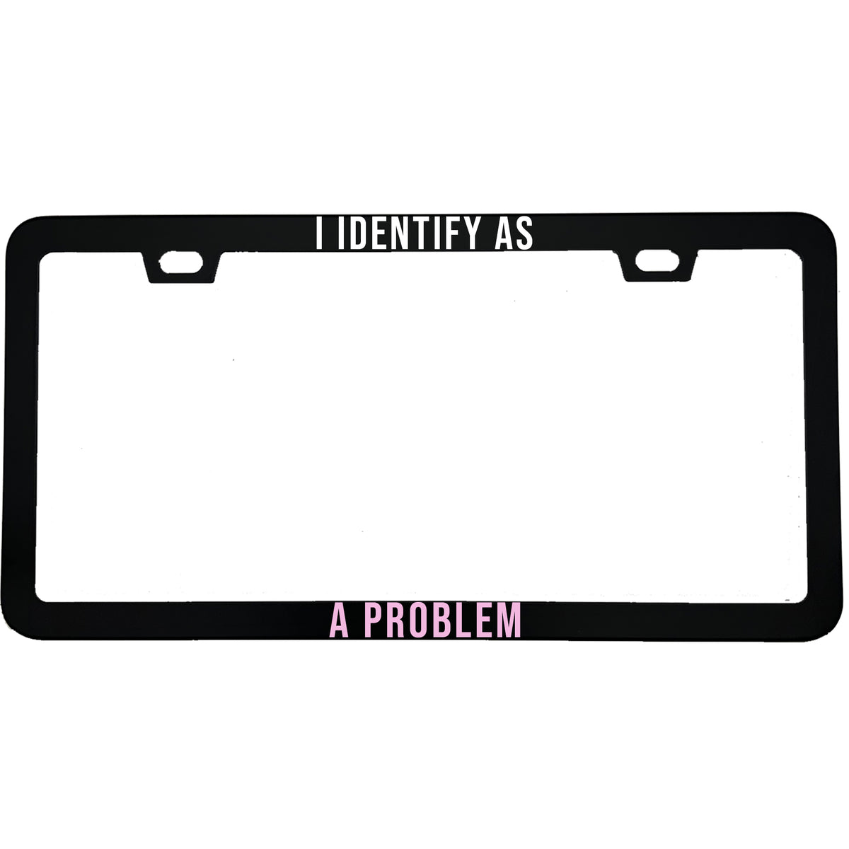 "I Identify As A Problem" license plate frame - image 3