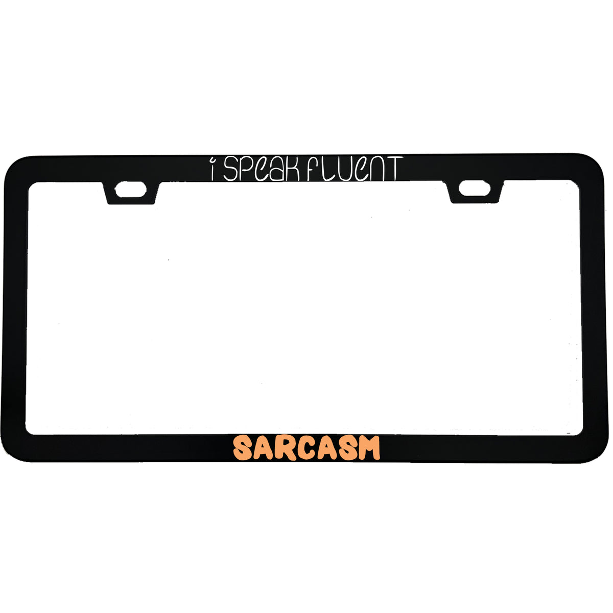 "I Speak Fluent Sarcasm" funny aluminum license plate frame — front view