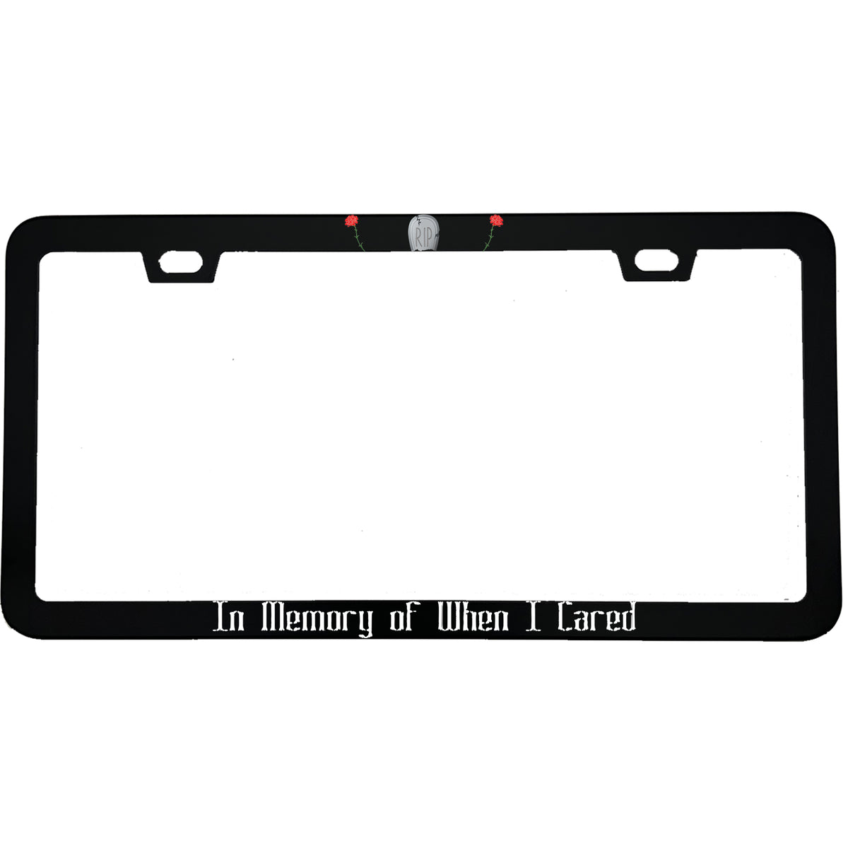 "In Memory Of When I Cared" funny aluminum license plate frame — front view