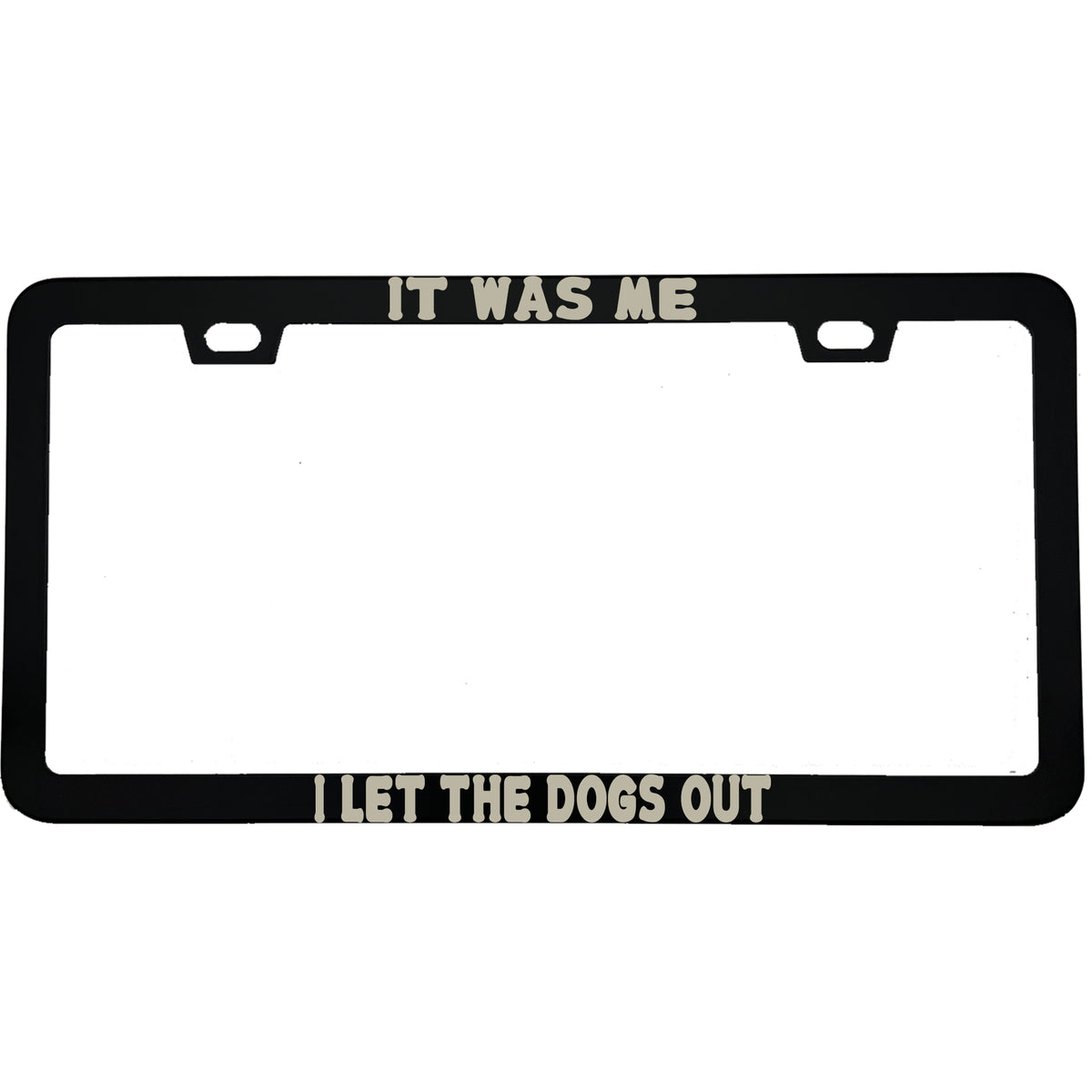 "It Was Me, I Let The Dogs Out" dog lover aluminum license plate frame — front view