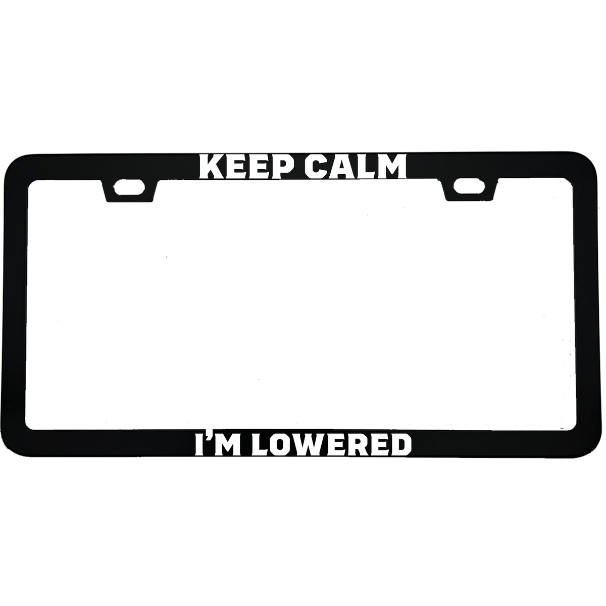 "Keep Calm I'm Lowered" car enthusiast aluminum license plate frame — front view