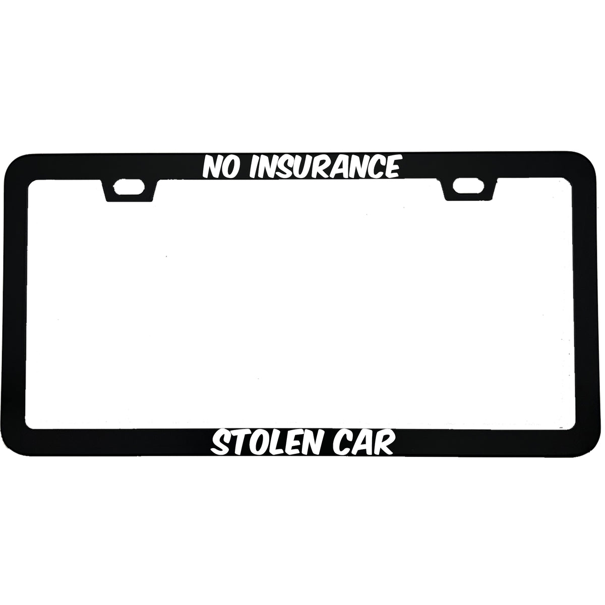 "No Insurance Stolen Car" funny aluminum license plate frame — front view