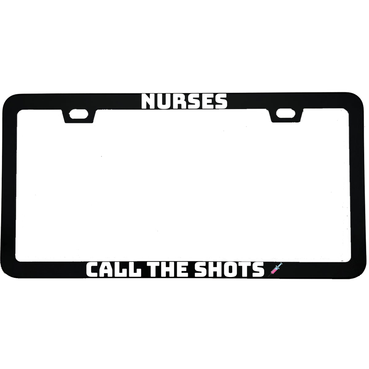 "Nurses Call The Shots" nurse aluminum license plate frame — front view