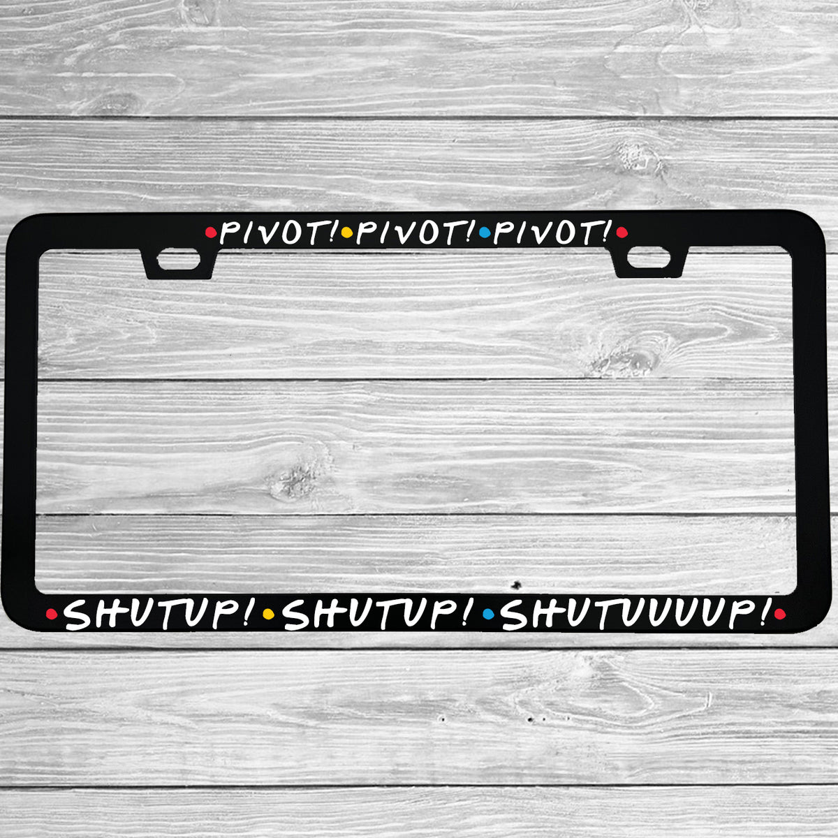 Close-up of "Pivot Pivot Pivot Shutup Shutup Shutuuuup" license plate frame showing fade-proof print quality
