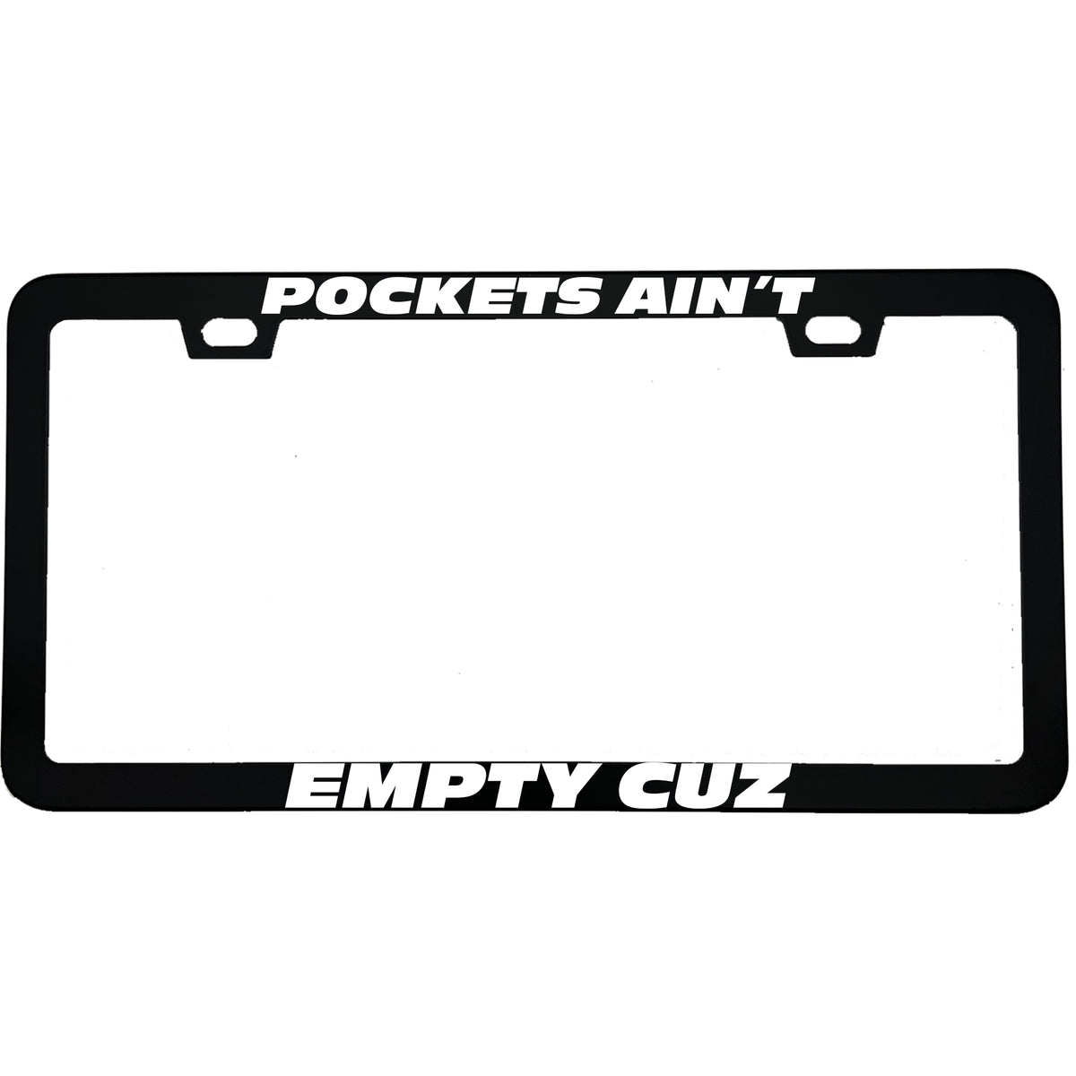 "Pockets Ain't Empty Cuz" car enthusiast aluminum license plate frame — front view