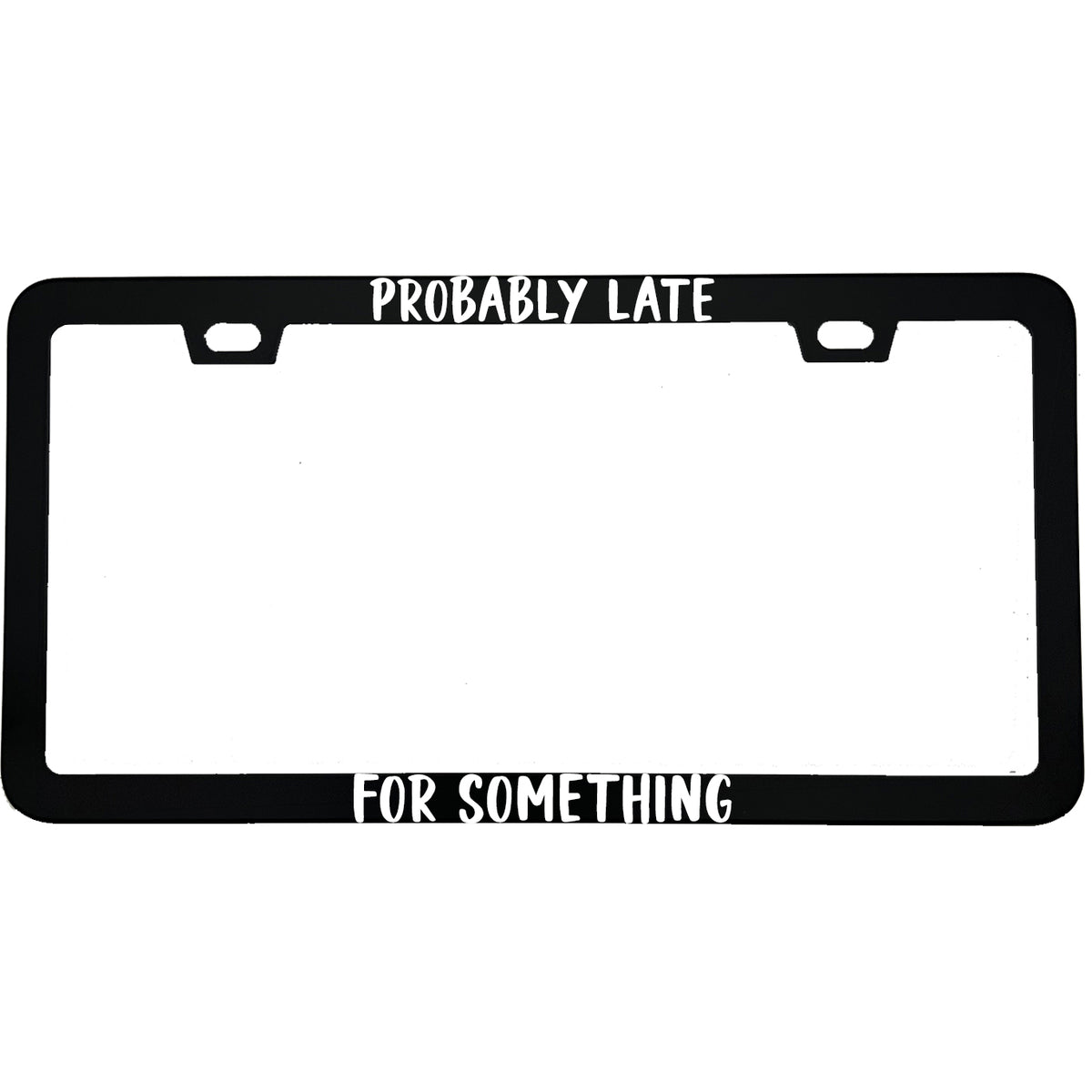 "Probably Late For Something" funny aluminum license plate frame — front view