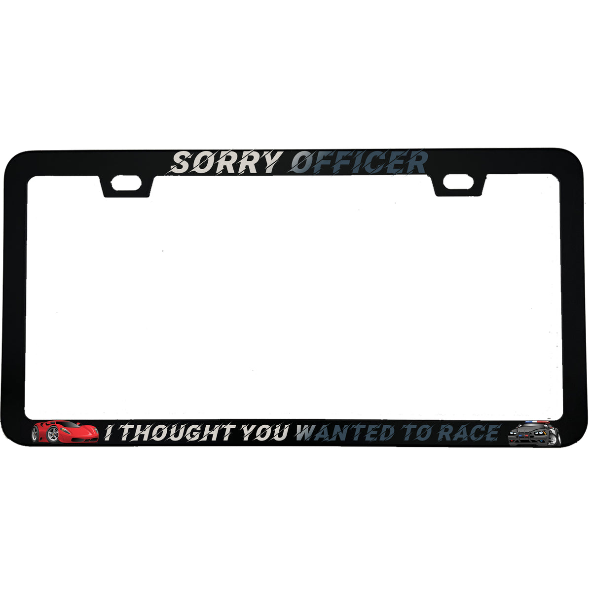 "Sorry Officer I Thought You Wanted To Race" funny aluminum license plate frame — front view