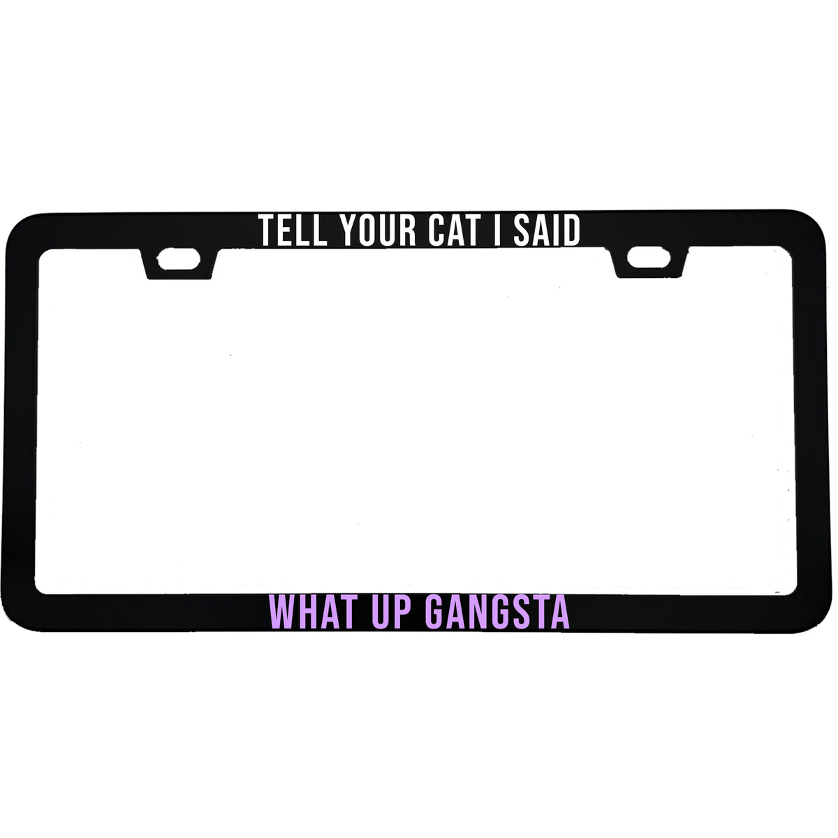 "Tell Your Cat I Said What Up Gangsta" license plate frame - image 3
