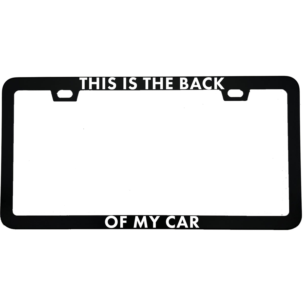 "This Is the Back of My Car" license plate frame — back view